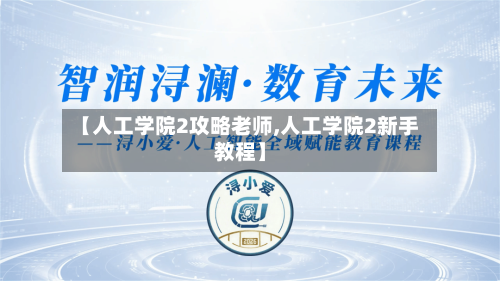 【人工学院2攻略老师,人工学院2新手教程】-第2张图片