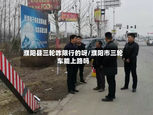 濮阳县三轮咋限行的呀/濮阳市三轮车能上路吗-第2张图片