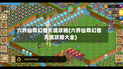 六界仙尊幻兽天境攻略(六界仙尊幻兽天境攻略大全)