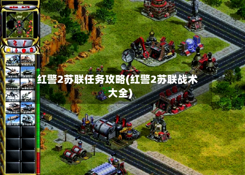 红警2苏联任务攻略(红警2苏联战术大全)