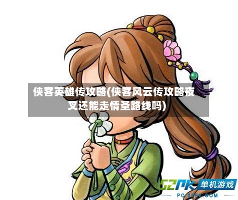 侠客英雄传攻略(侠客风云传攻略夜叉还能走情圣路线吗)-第2张图片