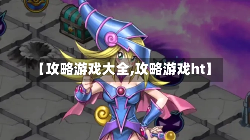 【攻略游戏大全,攻略游戏ht】