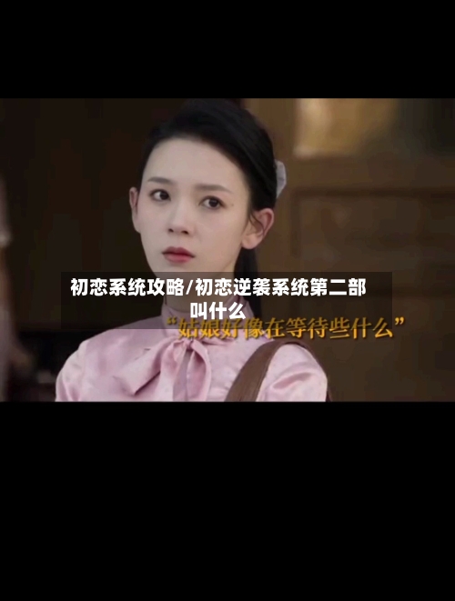 初恋系统攻略/初恋逆袭系统第二部叫什么