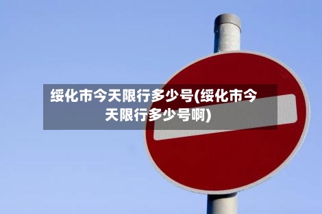 绥化市今天限行多少号(绥化市今天限行多少号啊)-第2张图片