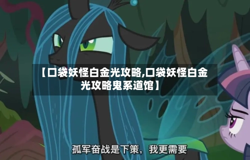 【口袋妖怪白金光攻略,口袋妖怪白金光攻略鬼系道馆】-第2张图片