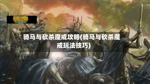 骑马与砍杀魔戒攻略(骑马与砍杀魔戒玩法技巧)-第2张图片