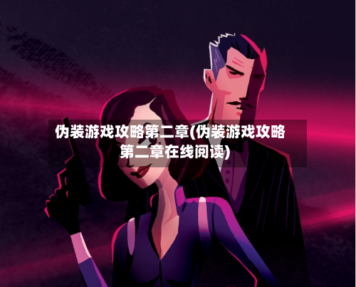 伪装游戏攻略第二章(伪装游戏攻略第二章在线阅读)