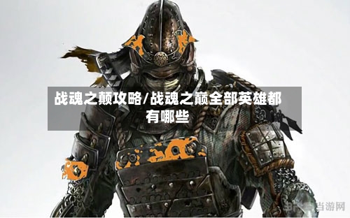 战魂之颠攻略/战魂之巅全部英雄都有哪些-第2张图片
