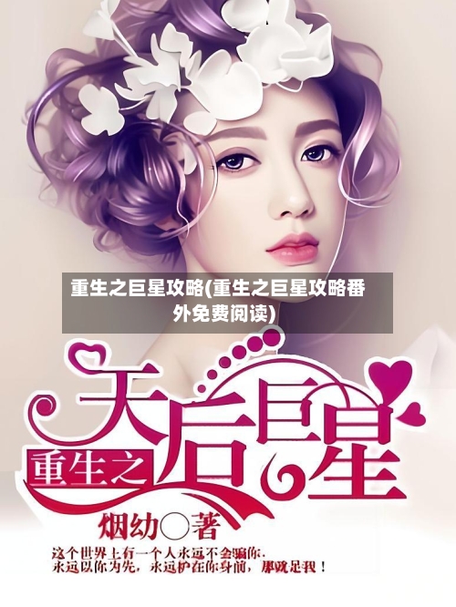 重生之巨星攻略(重生之巨星攻略番外免费阅读)-第3张图片