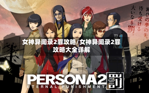 女神异闻录2罪攻略/女神异闻录2罪攻略大全详解