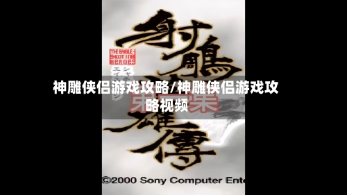 神雕侠侣游戏攻略/神雕侠侣游戏攻略视频-第2张图片