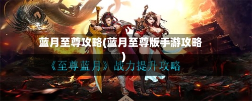 蓝月至尊攻略(蓝月至尊版手游攻略)-第3张图片