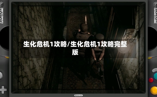 生化危机1攻略/生化危机1攻略完整版