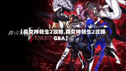 【真女神转生2攻略,真女神转生2攻略GBA】
