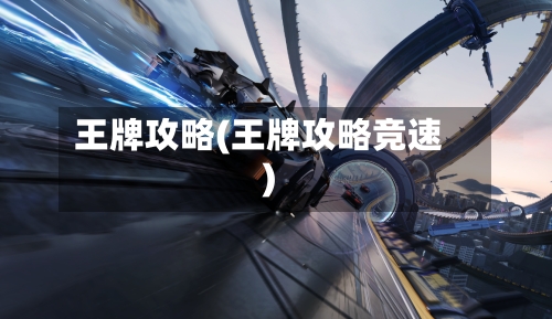 王牌攻略(王牌攻略竞速)