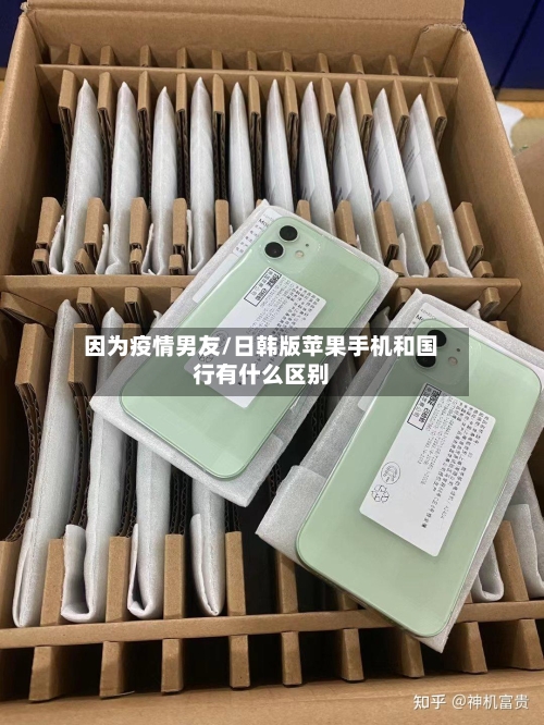 因为疫情男友/日韩版苹果手机和国行有什么区别-第2张图片