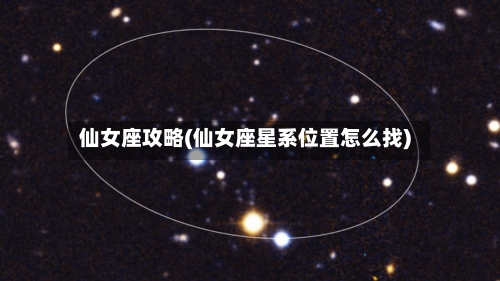 仙女座攻略(仙女座星系位置怎么找)