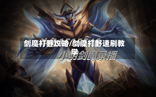 剑魔打野攻略/剑魔打野速刷教学