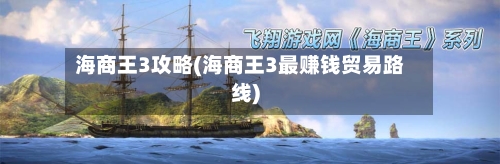 海商王3攻略(海商王3最赚钱贸易路线)-第2张图片