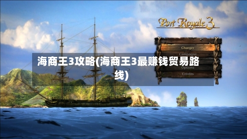 海商王3攻略(海商王3最赚钱贸易路线)-第3张图片